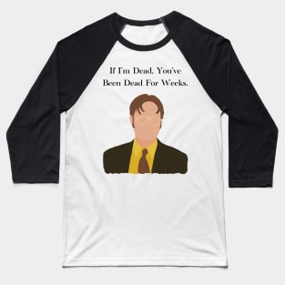 The Office Dwight Schrute If Im Dead You've Been Dead For Weeks Quote Baseball T-Shirt